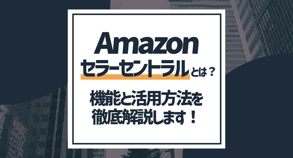 Amazonセラーセントラルとは？できることや活用方法について徹底解説！のアイキャッチ画像