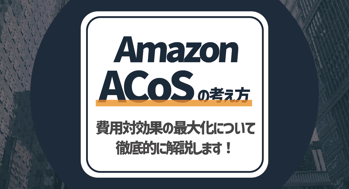 Amazon ACoSの考え方とは？費用対効果の最大化について徹底解説！のアイキャッチ画像