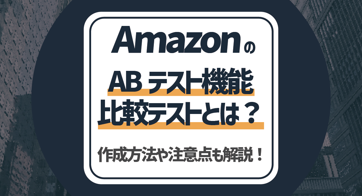 【2026最新】AmazonのABテスト機能「比較テスト」の活用・作成方法から注意点も解説！のアイキャッチ画像