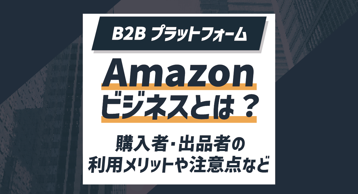 Amazonビジネスとは？購入者・出品者の利用メリットや注意点を徹底解説！のアイキャッチ画像